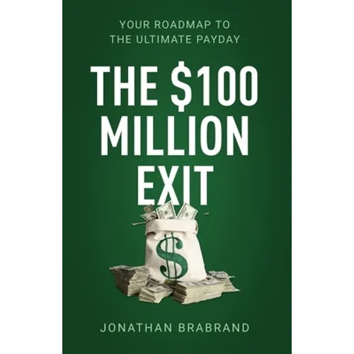 The $100 Million Exit: Your Roadmap to the Ultimate Payday