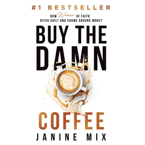 Buy the Damn Coffee: How Women of Faith Ditch Guilt and Shame Around Money