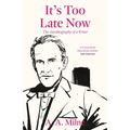It's Too Late Now: The Autobiography of a Writer