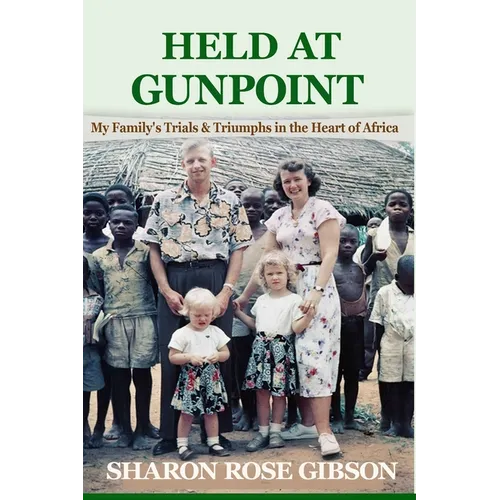 Held at Gunpoint: My Family's Trials and Triumphs in the Heart of Africa