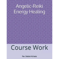 Angelic-Reiki Energy Healing: Course Work