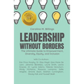 Leadership Without Borders: The Ultimate Guide to Empowerment, Diversity, Equity, and Inclusion