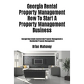 Georgia Rental Property Management How To Start A Property Management Business: Georgia Real Estate Commercial Property Management & Residential Prope