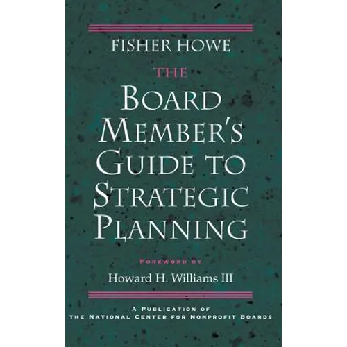 The Board Member's Guide to Strategic Planning: A Practical Approach to Strengthening Nonprofit Organizations