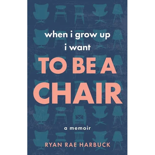 When I Grow Up I Want to Be a Chair: A Memoir