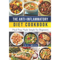 The Anti-Inflammatory Diet Cookbook: Meal Prep Made Simple For Beginners