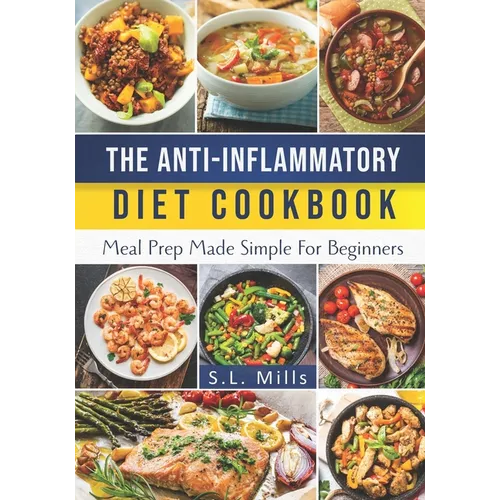 The Anti-Inflammatory Diet Cookbook: Meal Prep Made Simple For Beginners