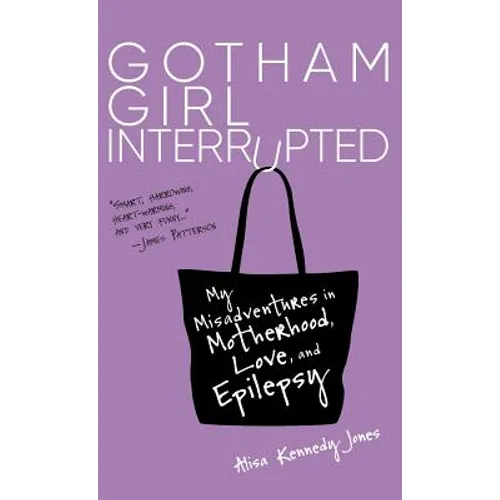 Gotham Girl Interrupted: My Misadventures in Motherhood, Love, and Epilepsy