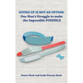 Giving Up Is Not an Option: One Man's Struggle to Make the Impossible Possible