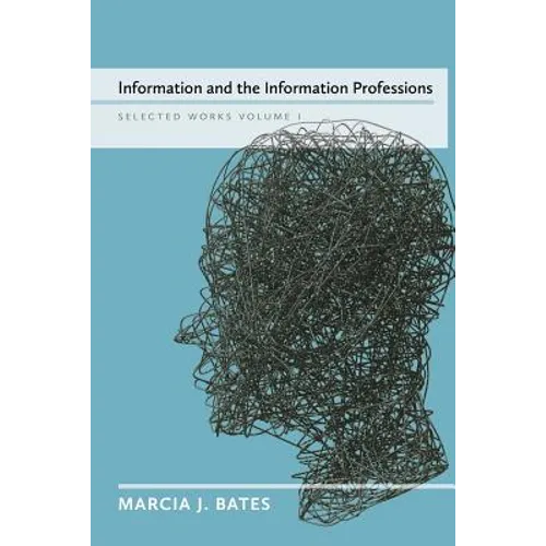 Information and the Information Professions: Selected Works of Marcia J. Bates, Vol. I
