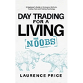Day Trading for a Living for Noobs: Everything You Need to Know to Start Day Trading for a Living