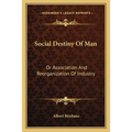 Social Destiny Of Man: Or Association And Reorganization Of Industry