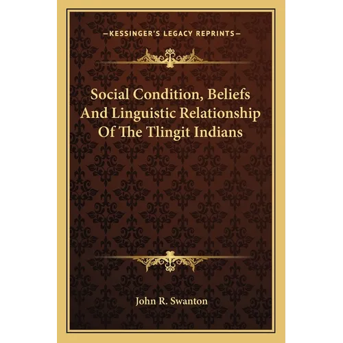 Social Condition, Beliefs And Linguistic Relationship Of The Tlingit Indians