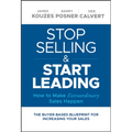 Stop Selling and Start Leading: How to Make Extraordinary Sales Happen