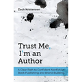 Trust Me, I'm an Author: A Clear Path to Confident Nonfiction Book Publishing and Brand Building