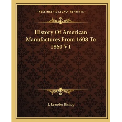 History Of American Manufactures From 1608 To 1860 V1