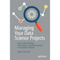 Managing Your Data Science Projects: Learn Salesmanship, Presentation, and Maintenance of Completed Models