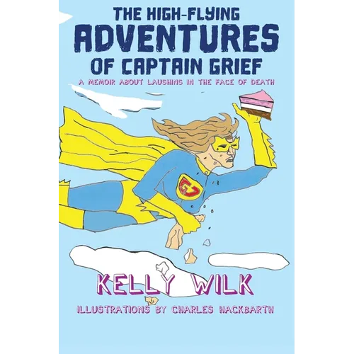 The High-Flying Adventures of Captain Grief: A memoir about laughing in the face of death