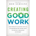 Creating Good Work: The World's Leading Social Entrepreneurs Show How to Build a Healthy Economy