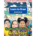 So You Want To Be An Artist! Learn to Draw Activity Book