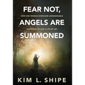 Fear Not, Angels Are Summoned: How One Woman Overcame Unimaginable Suffering to Live a Life of Joy