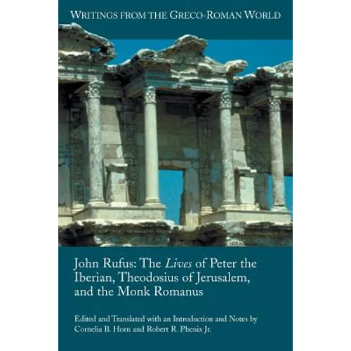 John Rufus: The Lives of Peter the Iberian, Theodosius of Jerusalem, and the Monk Romanus