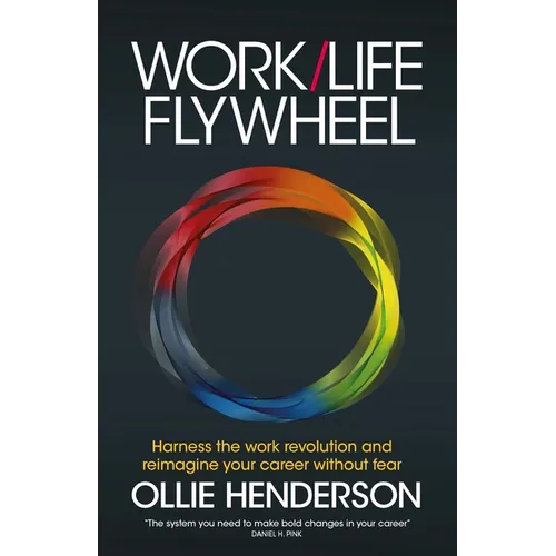 Work/Life Flywheel: Harness the Work Revolution and Reimagine Your Career Without Fear