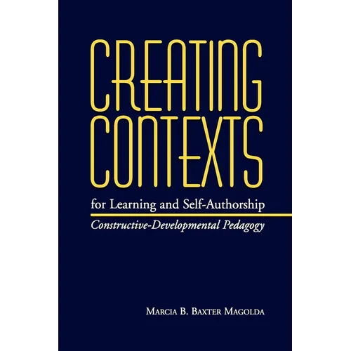 Creating Contexts for Learning and Self-Authorship: Constructive-Developmental Pedagogy