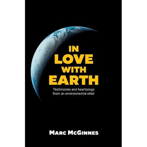 In Love with Earth: Testimonies and Heartsongs of an Environmental Elder