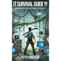IT Survival Guide !!!: Avoid Disaster, Cut Cost, Protect Your Sh*t!