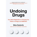 Undoing Drugs: How Harm Reduction Is Changing the Future of Drugs and Addiction