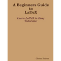 A Beginners Guide to Latex