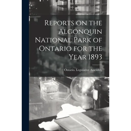 Reports on the Algonquin National Park of Ontario for the Year 1893