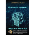AI-Careful Thinking: What AI IS and is NOT