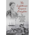 The Lighthouse Keeper's Daughter: The Remarkable True Story of American Heroine Ida Lewis