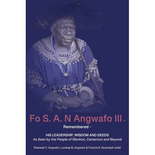 Fo S. A. N Angwafo III Remembered: As Seen by the People of Mankon, Cameroon and Beyond