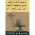 The Real War Will Never Get in the Books: Selections from Writers During the Civil War