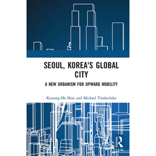 Seoul, Korea's Global City: A New Urbanism for Upward Mobility