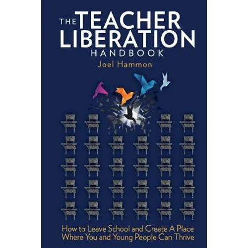 The Teacher Liberation Handbook: How to Leave School and Create a Place Where You and Young People Can Thrive