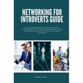 Networking for Introverts Guide: A 30-Day Framework to Build Authentic Professional Relationships and Advance Your Mid-Career Without Pretending to Be