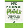 Peak Performance on Plants: The Essential Guide to Vegan Nutrition for Everyone from Competitive Athletes to Couch Potatoes