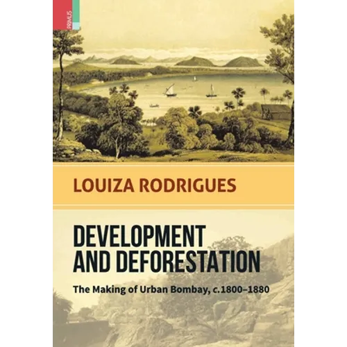 Development and Deforestation: The Making of Urban Bombay, c.1800-80