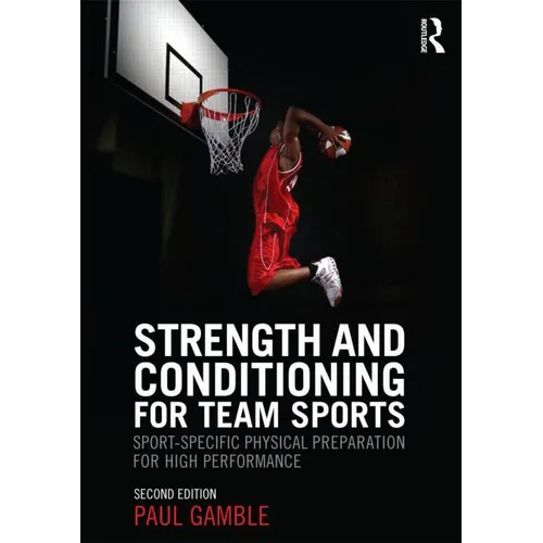 Strength and Conditioning for Team Sports: Sport-Specific Physical Preparation for High Performance, second edition