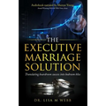 The Executive Marriage Solution: Translating Boardroom Success Into Bedroom Bliss