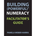 Building Powerful Numeracy: Facilitator's Guide