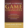 Clear and Present Game Changers: Strategies to Turnaround and Transform Your Business