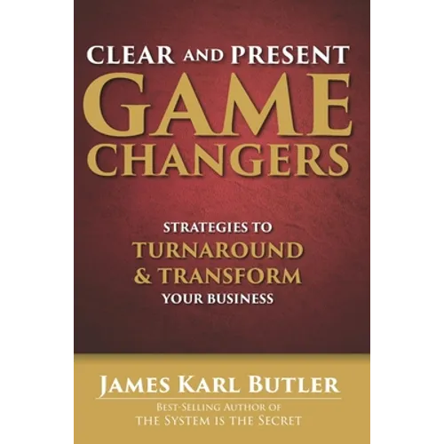 Clear and Present Game Changers: Strategies to Turnaround and Transform Your Business