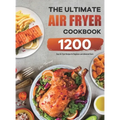 The Ultimate Air Fryer Cookbook: 1200 Easy Air Fryer Recipes for Beginners and Advanced Users