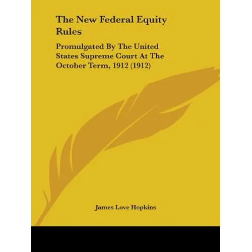 The New Federal Equity Rules: Promulgated By The United States Supreme Court At The October Term, 1912 (1912)