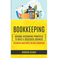 Bookkeeping: Advance Accounting Principles To Build A Successful Business (Accounting Made Simple For Non Accountants)